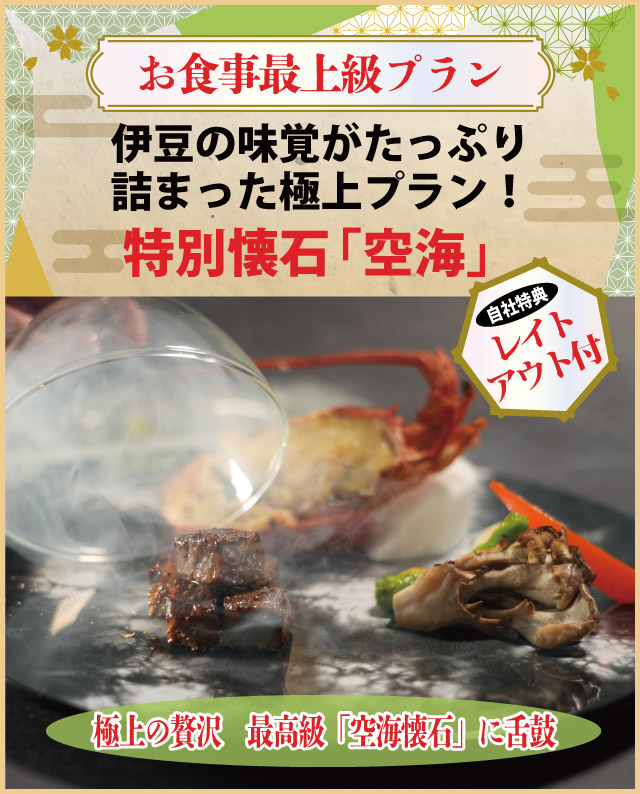【お食事最上級】伊豆の味覚がたっぷり詰まった極上プラン！特別懐石「空海」～自社特典:レイトチェックアウト付～