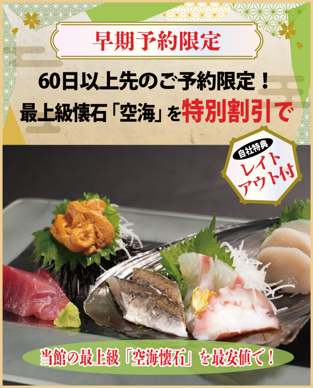 【早期予約限定】60日以上先のご予約限定！最上級懐石「空海」を特別割引で～自社特典:レイトチェックアウト付～